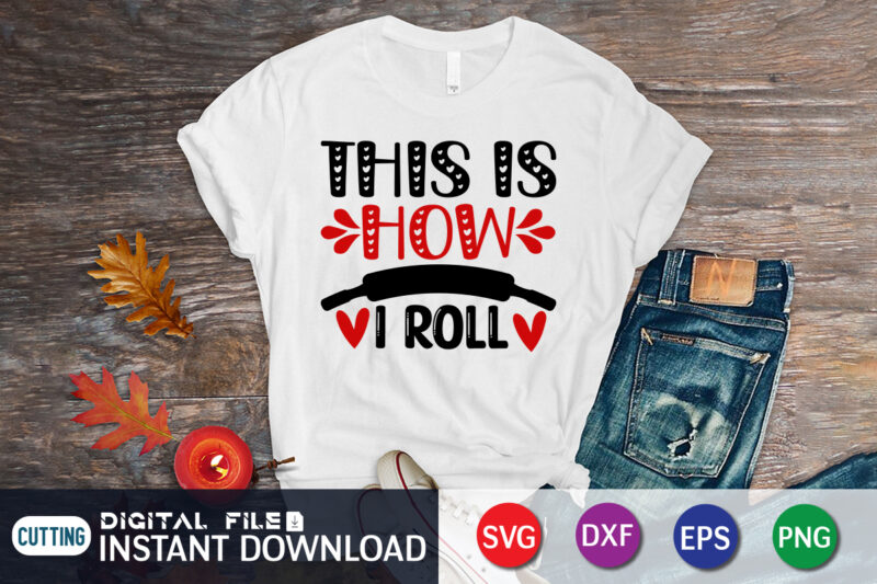 This is How I Roll T Shirt,Happy Valentine Shirt print template, Heart sign vector, cute Heart vector, typography design for 14 February, Valentine vector, valentines day t-shirt design