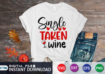 Single Taken Wine T Shirt, Wine Lover T Shirt, Happy Valentine Shirt print template, Heart sign vector, cute Heart vector, typography design for 14 February, Valentine vector, valentines day t-shirt design