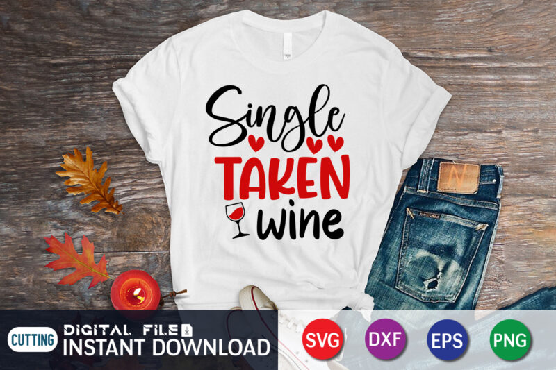Single Taken Wine T Shirt, Wine Lover T Shirt, Happy Valentine Shirt print template, Heart sign vector, cute Heart vector, typography design for 14 February, Valentine vector, valentines day t-shirt design
