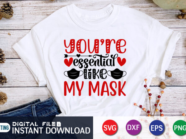 You are essential like my mask t shirt, happy valentine shirt print template, heart sign vector, cute heart vector, typography design for 14 february, valentine vector, valentines day t-shirt design