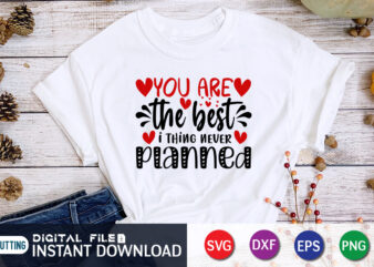 You Are The Best Thing I Never Planned T Shirt,You Are The Best Thing I Never Planned SVG Happy Valentine Shirt print template, Heart sign vector, cute Heart vector, typography