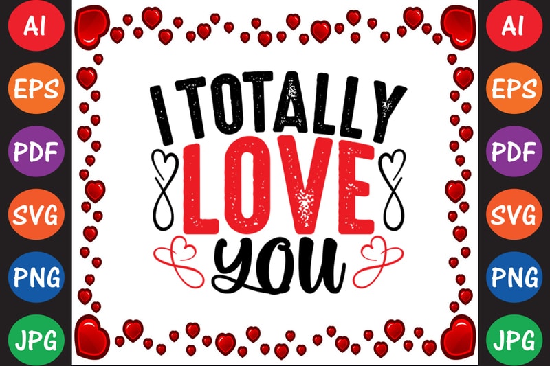I Totally Love You Valentine T-shirt And SVG Design