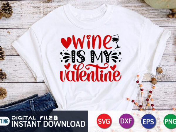 Wine is my valentine t shirt, wine lover t shirt. happy valentine shirt print template, heart sign vector, cute heart vector, typography design for 14 february, valentine vector, valentines day