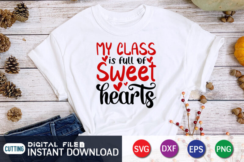 My Class is Full Of Sweet Hearts T Shirt, Happy Valentine Shirt print template, Heart sign vector, cute Heart vector, typography design for 14 February