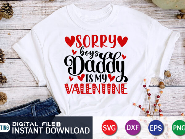 Sorry boy’s daddy is my valentine t shirt, father lover t shirt, happy valentine shirt print template, heart sign vector, cute heart vector, typography design for 14 february, valentine vector,