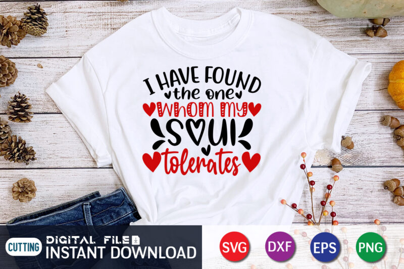 I Have Found The One Whom My Soul Tolerates T Shirt, Happy Valentine Shirt print template, Heart sign vector, cute Heart vector, typography design for 14 February