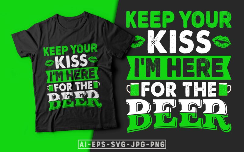 St Patrick’s Day T-shirt Design Keep Your Kiss I'm Here for The Beer - st patrick's day t shirt ideas, st patrick's day t shirt funny, best st patrick's day