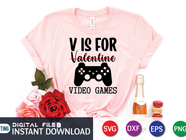 V is for not valentine v is for video game t shirt game lover svg ,happy valentine shirt print template, heart sign vector, cute heart vector, typography design for 14 february