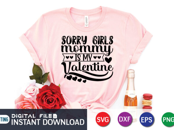 Sorry girls mommy is my valentine t shirt, mommy lover t shirt, happy valentine shirt print template, heart sign vector, cute heart vector, typography design for 14 february