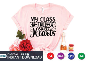 My Class is Full Of Sweet Hearts T Shirt, Happy Valentine Shirt print template, Heart sign vector, cute Heart vector, typography design for 14 February