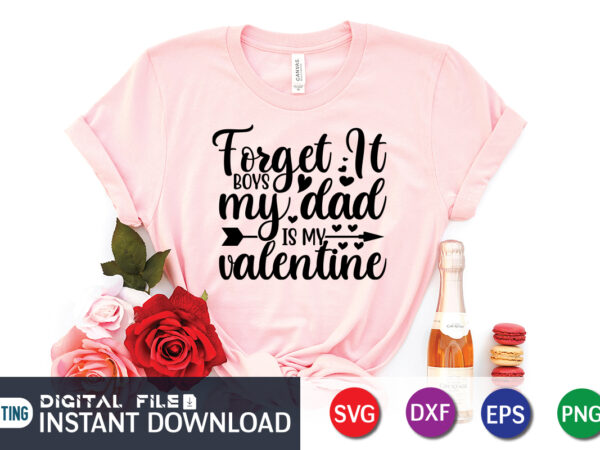 Forget it boys my dad is my valentine t-shirt design for lover, dad lover, happy valentine shirt print template, heart sign vector, cute heart vector, typography design for 14 february,