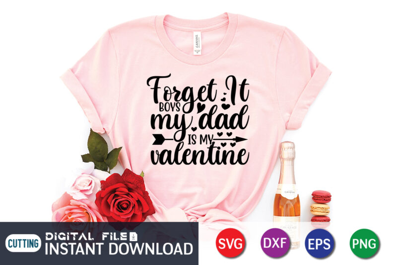 Forget it boys my dad is my valentine t-shirt design for lover, dad lover, Happy Valentine Shirt print template, Heart sign vector, cute Heart vector, typography design for 14 February,