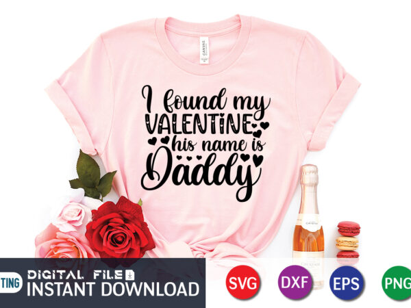 I found my valentine his name is daddy t shirt, father lover t shirt,happy valentine shirt print template, heart sign vector, cute heart vector, typography design for 14 february