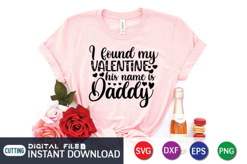 I Found My Valentine His Name is Daddy T Shirt, Father lover T Shirt,Happy Valentine Shirt print template, Heart sign vector, cute Heart vector, typography design for 14 February
