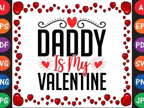 Daddy is my valentine valentine’s day t-shirt and svg design