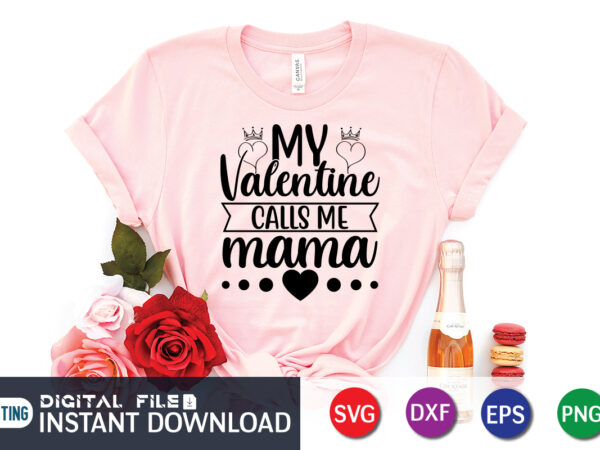 My valentine calls me mama shirt, happy valentine shirt print template, heart sign vector, cute heart vector, typography design for 14 february, valentine vector, valentines day t-shirt design