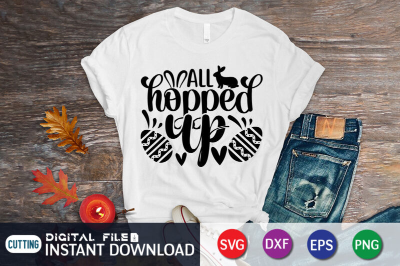 All hopped up t-shirt design for happy Easter day, Happy easter Shirt print template, Happy Easter vector, Easter Shirt SVG, typography design for Easter Day, Easter day 2022 shirt, Easter
