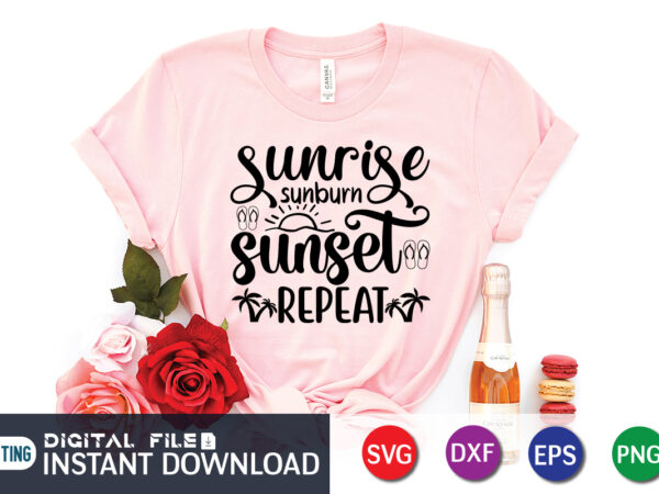 Sunrise sunburn sunset repeat t shirt, happy summer shirt print template, summer vector, summer shirt svg, beach vector, beach shirt svg, beach life, typography design for summer day, summer 2022