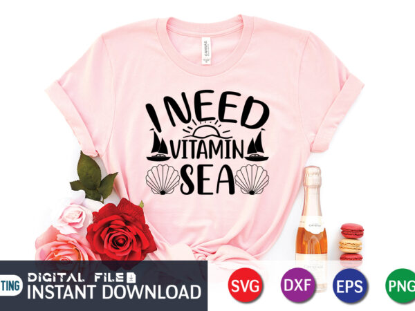 I need vitamin sea t shirt,happy summer shirt print template, summer vector, summer shirt svg, beach vector, beach shirt svg, beach life, typography design for summer day, summer 2022 shirt,