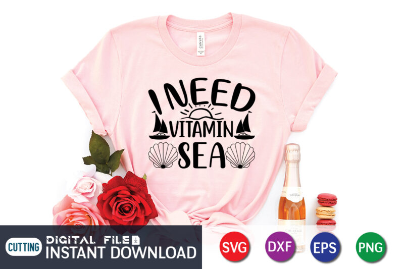 I Need Vitamin Sea T Shirt,Happy summer shirt print template, summer vector, summer shirt SVG, beach vector, beach shirt SVG, beach life, typography design for summer day, summer 2022 shirt,