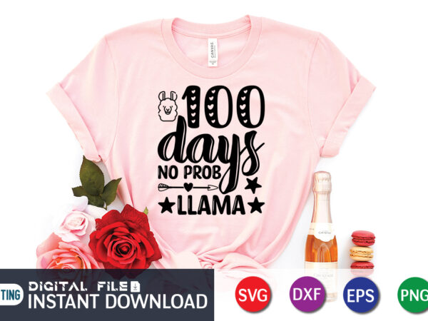 100 days no prob llama shirt, 100 days of school shirt print template, second grade svg, 100th day of school, teacher svg, livin that life svg, sublimation design, 100th day