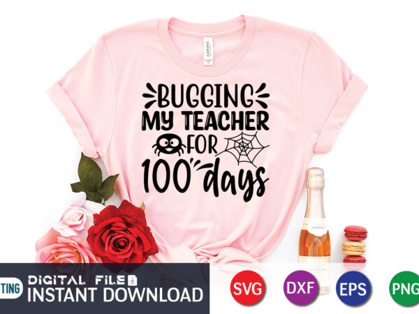 Bugging my teacher for 100 days t-shirt, 100 days of school shirt print template, second grade svg, 100th day of school, teacher svg, livin that life svg, sublimation design, 100th