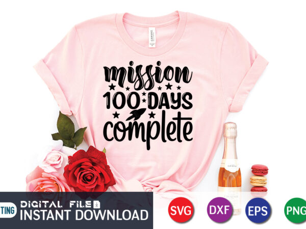 Mission 100 days complete shirt design, 100 days of school shirt print template, second grade svg, 100th day of school, teacher svg, livin that life svg, sublimation design, 100th day