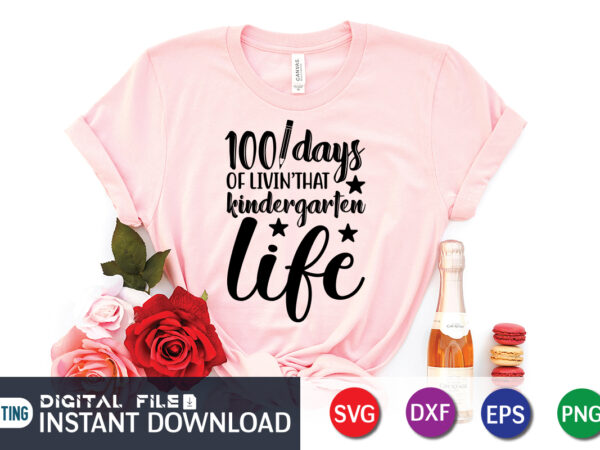 100 days of livin that kindergarten life shirt, 100 days of school shirt print template, second grade svg, 100th day of school, teacher svg, livin that life svg, sublimation design,