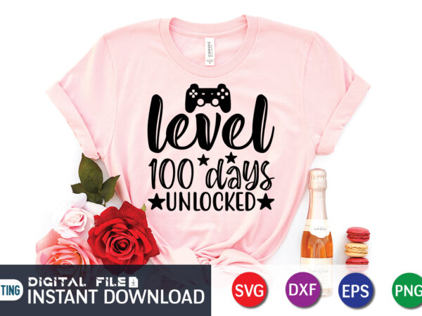 Level 100 days unlocked shirt design, 100 days of school shirt print template, second grade svg, 100th day of school, teacher svg, livin that life svg, sublimation design, 100th day