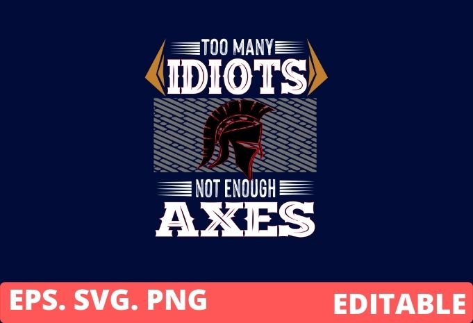 Too Many Idiots Not Enough Axes T-Shirt design svg, Too Many Idiots Not Enough Axes png,Viking Design, Germanic, and Celtic cultures, warrior spartan winch, spartan helmet,