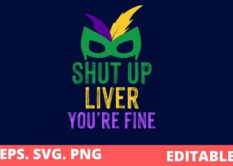 Funny Mardi Gras Parade vector editable eps, Shut Up Liver You’re Fine T-Shirt design svg, Funny, Mardi Gras, Parade, vector, editable eps, Shut Up Liver, You’re Fine