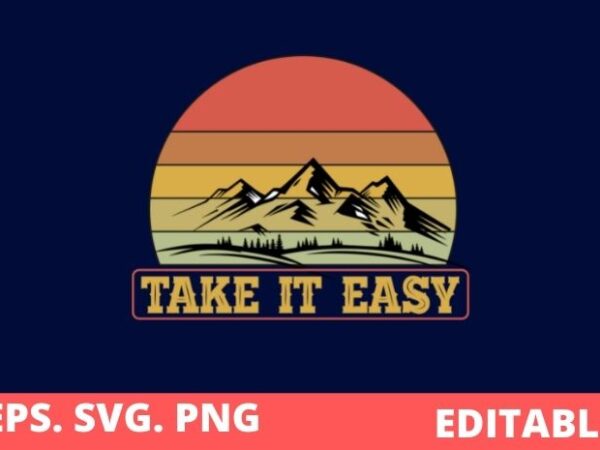 Take it easy shirt. retro style outdoors, camping t-shirt design svg, classy mood take it easy png, 70’s, retro style, graphic shirt, outdoors, camping t-shirt, mountain, vintage,