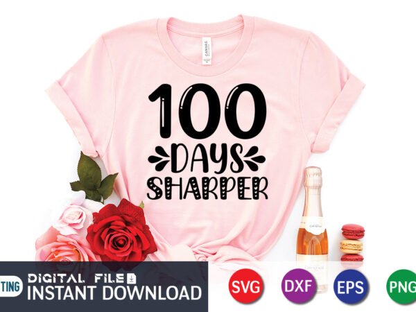 100 days sharper t shirt, sharper shirt, 100 days of school shirt print template, second grade svg, 100th day of school, teacher svg, livin that life svg, sublimation design, 100th