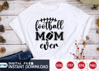 Football Mom Ever T shirt, Mom T shirt, Football Svg Bundle, Football Svg, Football Mom Shirt, Cricut Svg, Svg, Svg Files for Cricut, Sublimation Design, Football Shirt svg, Vector Printable