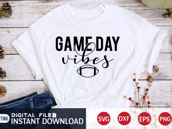 Game day vibes t shirt, vibes t shirt, football svg bundle, football svg, football mom shirt, cricut svg, svg, svg files for cricut, sublimation design, football shirt svg, vector printable