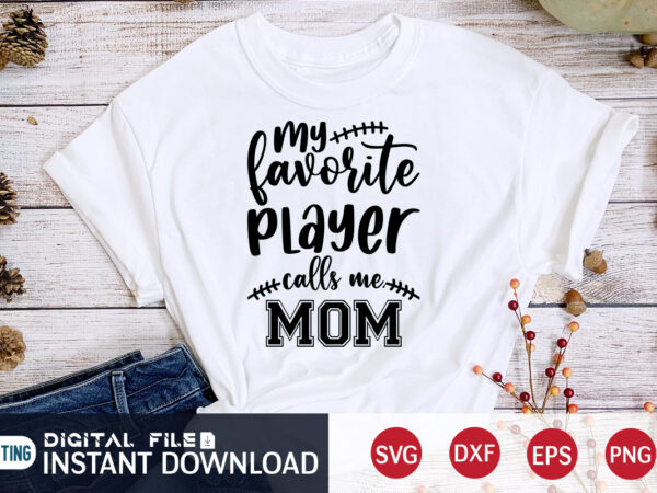 My favorite player calls me mom t shirt, favorite player t shirt, football svg bundle, football svg, football mom shirt, cricut svg, svg, svg files for cricut, sublimation design, football