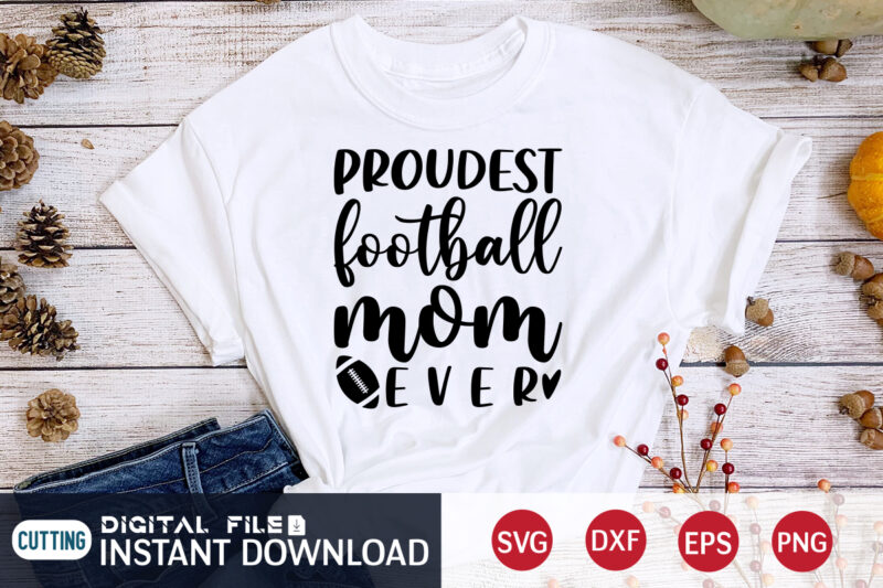 Proudest Football Mom Ever T shirt, Proudest T shirt, Football Svg Bundle, Football Svg, Football Mom Shirt, Cricut Svg, Svg, Svg Files for Cricut, Sublimation Design, Football Shirt svg, Vector
