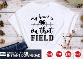 My Heart Is On That Field T shirt, Field T shirt, Football Svg Bundle, Football Svg, Football Mom Shirt, Cricut Svg, Svg, Svg Files for Cricut, Sublimation Design, Football Shirt