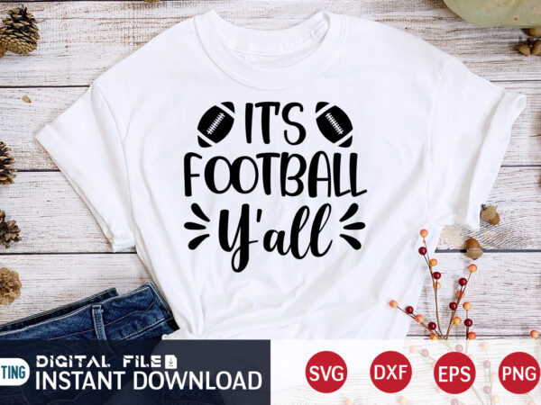 Its football y’all t shirt, y’all t shirt, football svg bundle, football svg, football mom shirt, cricut svg, svg, svg files for cricut, sublimation design, football shirt svg, vector printable