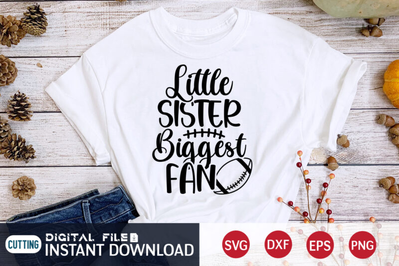 Little Sister Biggest Fan T shirt, Biggest Fan T shirt, Football Svg Bundle, Football Svg, Football Mom Shirt, Cricut Svg, Svg, Svg Files for Cricut, Sublimation Design, Football Shirt svg,