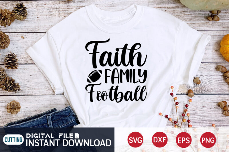 Faith Family Football T shirt, Faith T shirt, Family Football T shirt, Football Svg Bundle, Football Svg, Football Mom Shirt, Cricut Svg, Svg, Svg Files for Cricut, Sublimation Design, Football