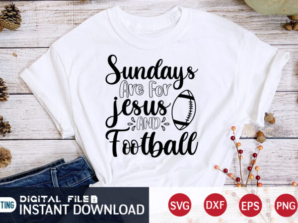Sundays are for jesus and football t shirt, jesus t shirt, sundays t shirt, football svg bundle, football svg, football mom shirt, cricut svg, svg, svg files for cricut, sublimation