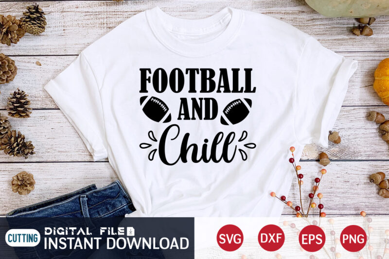 Football and Chill T shirt, Chill T shirt, Football Svg Bundle, Football Svg, Football Mom Shirt, Cricut Svg, Svg, Svg Files for Cricut, Sublimation Design, Football Shirt svg, Vector Printable