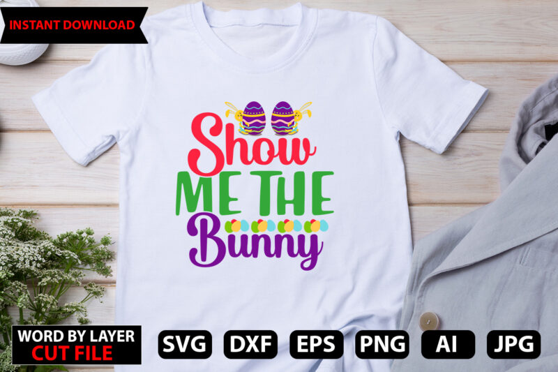 Show Me The Bunny t-shirt design,Happy Easter SVG Bundle, Easter SVG, Easter quotes, Easter Bunny svg, Easter Egg svg, Easter png, Spring svg, Cut Files for Cricut,Easter SVG Bundle, Bunny
