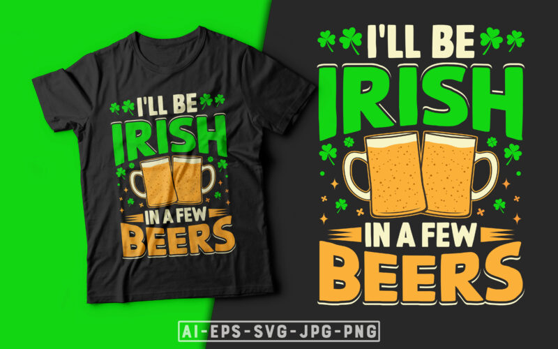 St Patrick’s Day T-shirt Design I'll be Irish in a Few Beers - st patrick's day t shirt ideas, st patrick's day t shirt funny, best st patrick's day t