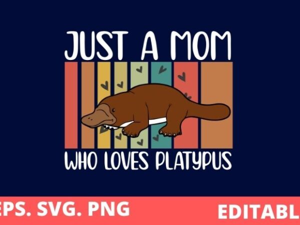 Just a-mom who love platypus vintage platypus saying t-shirt design svg, sea-animal, platypus, mom saying gifts, editable, eps, funny,