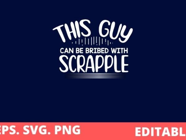 This guy can be bribed with scrapple funny pennsylvania-meat lovers t-shirt design svg, pennsylvania-meat lovers t-shirt design svg, got scrapple vintage funny, pennsylvania-meat, lovers, got scrapple png