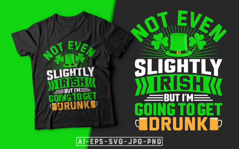 St Patrick's Day T shirt Design Not Even Slightly Irish But I'm Going to Get Drunk - st. patrick's day t shirt design, st patrick's day t shirt ideas, beer