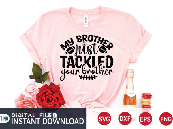My brother just tackled your brother t shirt, football svg bundle, football svg, football mom shirt, cricut svg, svg, svg files for cricut, football sublimation design, football shirt svg, vector