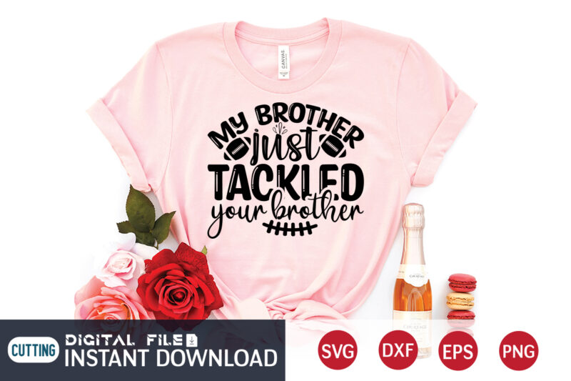 My Brother Just Tackled Your Brother T Shirt, Football Svg Bundle, Football Svg, Football Mom Shirt, Cricut Svg, Svg, Svg Files for Cricut, Football Sublimation Design, Football Shirt svg, Vector